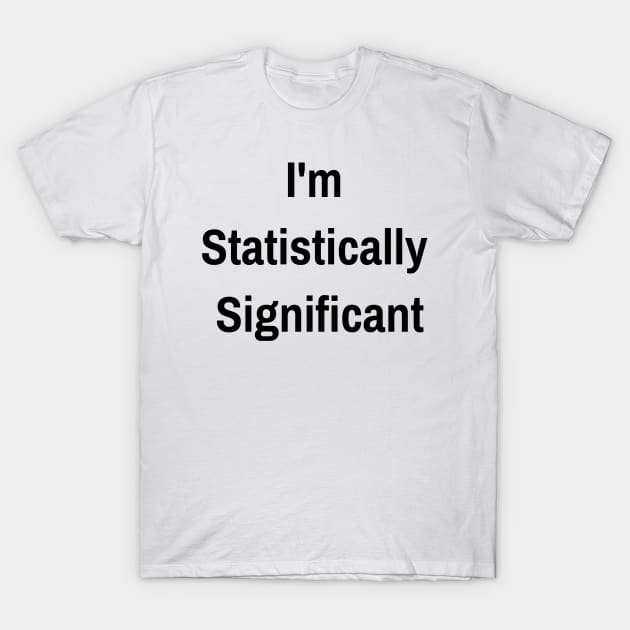 I'm Statistically Significant T-Shirt by jutulen